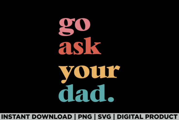 Go Ask Your Dad Funny Mom Family Humor Graphics for T-Shirt Designs