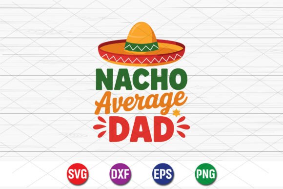Nacho Average Dad SVG Graphics for T-Shirt Designs