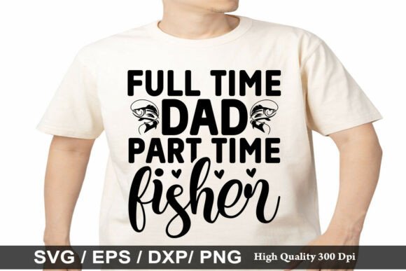 Reviewing the Full Time Dad Fisher Graphic for T-Shirt Designs